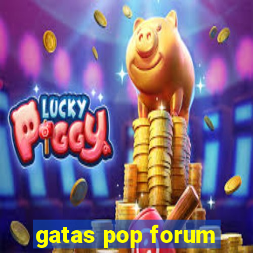 gatas pop forum